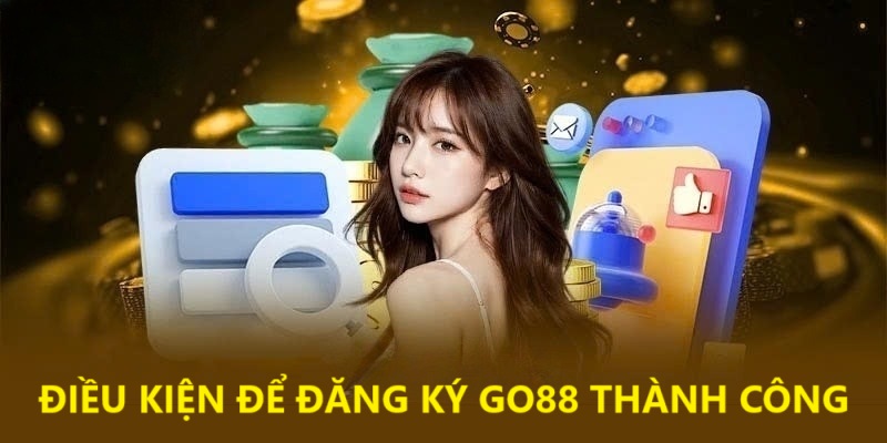 Điều kiện cần đáp ứng để đăng ký Go88 thành công