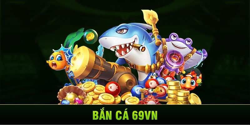 Danh sách game bắn cá siêu hấp dẫn tại Bắn Cá 69VN