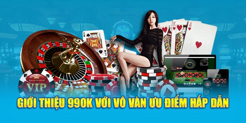 99OK với vô vàn ưu điểm hấp dẫn 